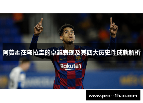 阿劳霍在乌拉圭的卓越表现及其四大历史性成就解析 阿劳霍在乌拉圭的卓越表现及其四大历史性成就解析