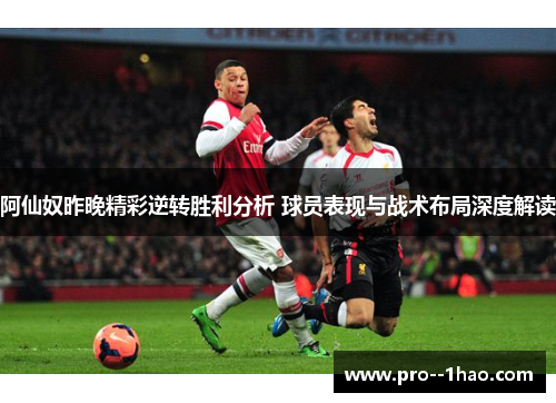 阿仙奴昨晚精彩逆转胜利分析 球员表现与战术布局深度解读 阿仙奴昨晚精彩逆转胜利分析 球员表现与战术布局深度解读