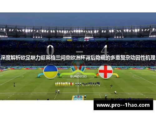 深度解析欧足联力挺英格兰问鼎欧洲杯背后隐藏的多重复杂动因性机理
