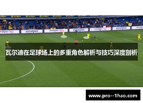 瓦尔迪在足球场上的多重角色解析与技巧深度剖析