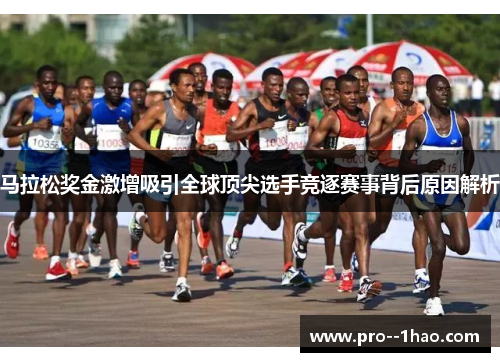 马拉松奖金激增吸引全球顶尖选手竞逐赛事背后原因解析 马拉松奖金激增吸引全球顶尖选手竞逐赛事背后原因解析