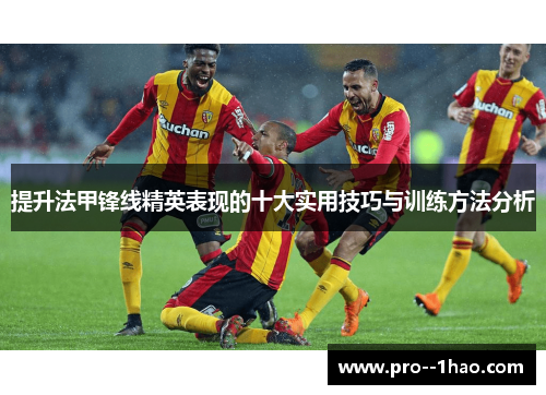 提升法甲锋线精英表现的十大实用技巧与训练方法分析 提升法甲锋线精英表现的十大实用技巧与训练方法分析