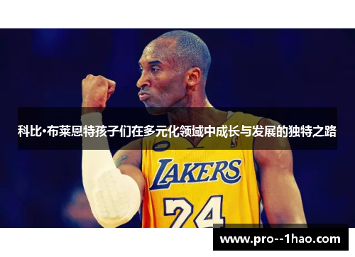 科比·布莱恩特孩子们在多元化领域中成长与发展的独特之路