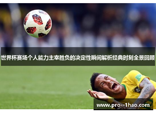 世界杯赛场个人能力主宰胜负的决定性瞬间解析经典时刻全景回顾 世界杯赛场个人能力主宰胜负的决定性瞬间解析经典时刻全景回顾