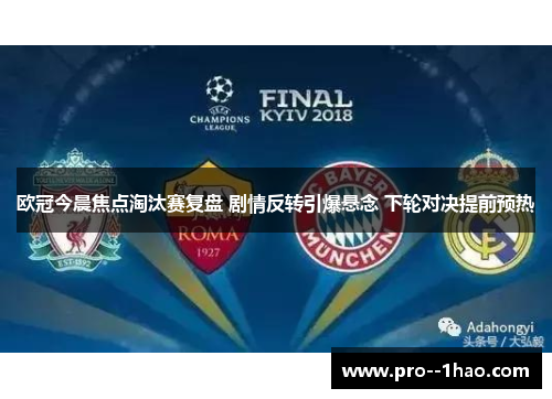 欧冠今晨焦点淘汰赛复盘 剧情反转引爆悬念 下轮对决提前预热