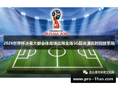 2026世界杯决赛大都会体育场启用全场5G超高清实时回放系统 2026世界杯决赛大都会体育场启用全场5G超高清实时回放系统