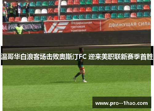 温哥华白浪客场击败奥斯汀FC 迎来美职联新赛季首胜 温哥华白浪客场击败奥斯汀FC 迎来美职联新赛季首胜